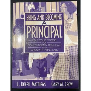 Being and Becoming a Principal : Role Conceptions of Contemporary Principals and